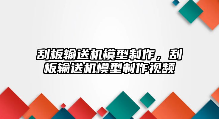 刮板輸送機(jī)模型制作，刮板輸送機(jī)模型制作視頻