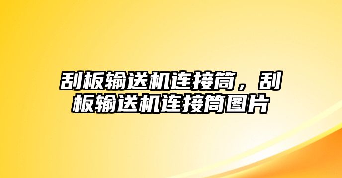 刮板輸送機(jī)連接筒，刮板輸送機(jī)連接筒圖片