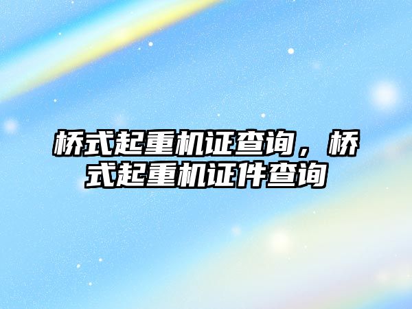 橋式起重機證查詢，橋式起重機證件查詢