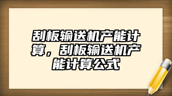 刮板輸送機(jī)產(chǎn)能計(jì)算，刮板輸送機(jī)產(chǎn)能計(jì)算公式