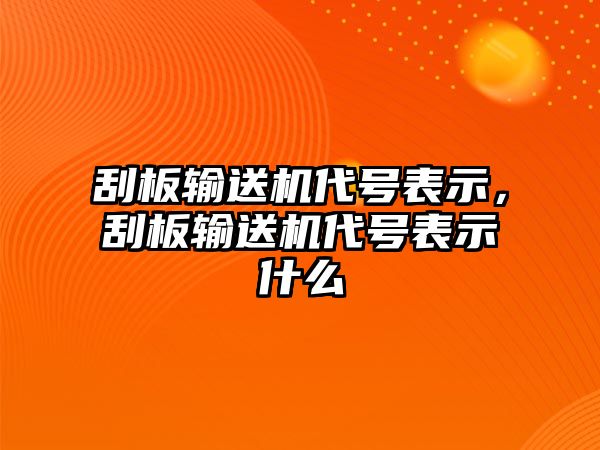 刮板輸送機代號表示，刮板輸送機代號表示什么