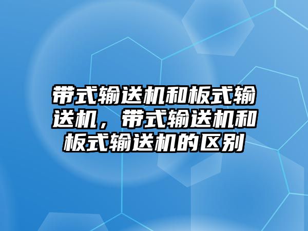 帶式輸送機(jī)和板式輸送機(jī)，帶式輸送機(jī)和板式輸送機(jī)的區(qū)別