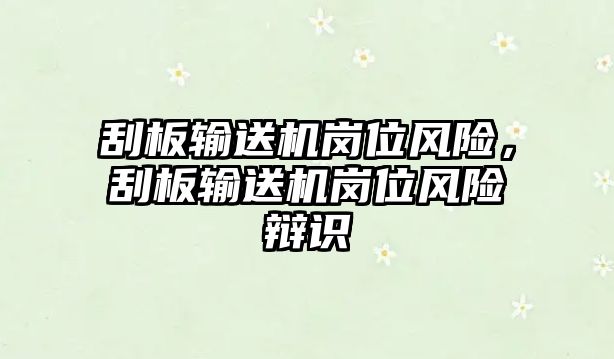 刮板輸送機崗位風險，刮板輸送機崗位風險辯識