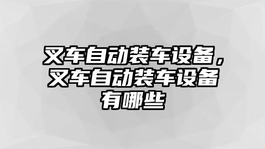 叉車自動裝車設(shè)備，叉車自動裝車設(shè)備有哪些