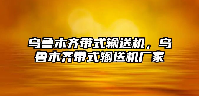 烏魯木齊帶式輸送機(jī)，烏魯木齊帶式輸送機(jī)廠家