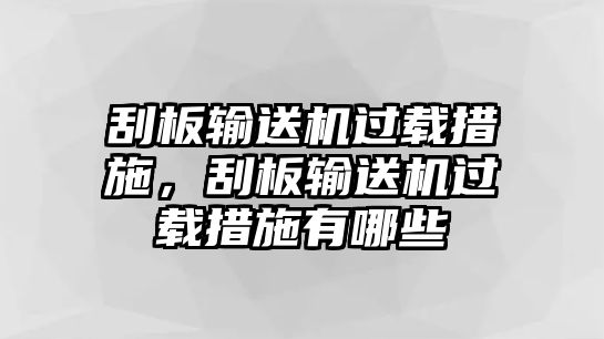 刮板輸送機(jī)過載措施，刮板輸送機(jī)過載措施有哪些