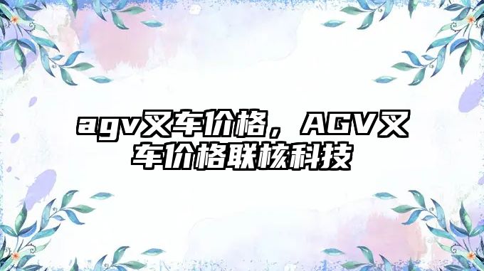 agv叉車(chē)價(jià)格，AGV叉車(chē)價(jià)格聯(lián)核科技