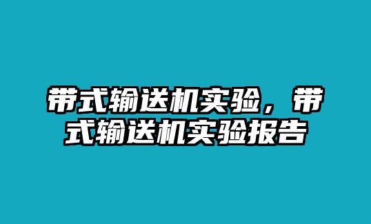 帶式輸送機(jī)實(shí)驗(yàn)，帶式輸送機(jī)實(shí)驗(yàn)報告