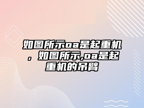 如圖所示oa是起重機，如圖所示,oa是起重機的吊臂