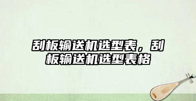 刮板輸送機(jī)選型表，刮板輸送機(jī)選型表格