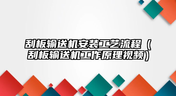 刮板輸送機(jī)安裝工藝流程（刮板輸送機(jī)工作原理視頻）