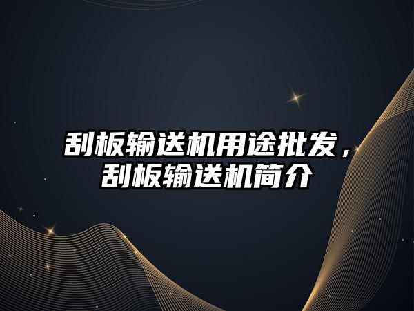 刮板輸送機用途批發(fā)，刮板輸送機簡介