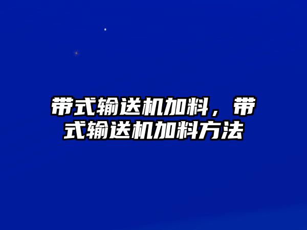 帶式輸送機加料，帶式輸送機加料方法