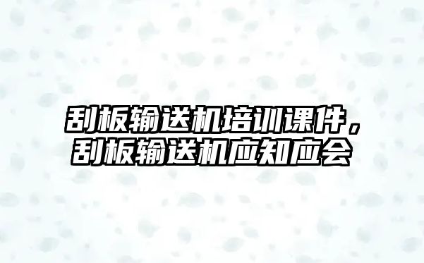 刮板輸送機(jī)培訓(xùn)課件，刮板輸送機(jī)應(yīng)知應(yīng)會(huì)