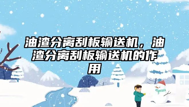 油渣分離刮板輸送機(jī)，油渣分離刮板輸送機(jī)的作用