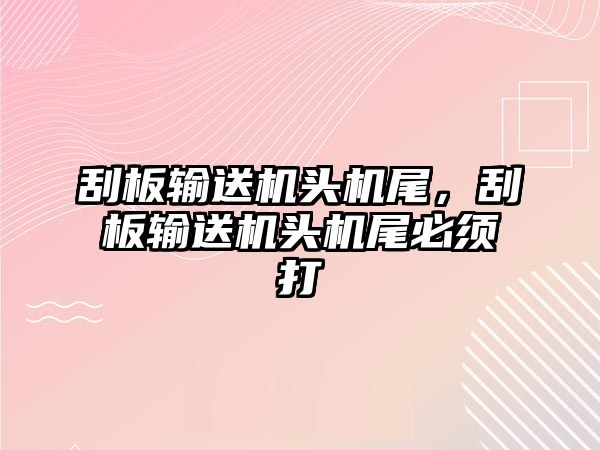 刮板輸送機頭機尾，刮板輸送機頭機尾必須打