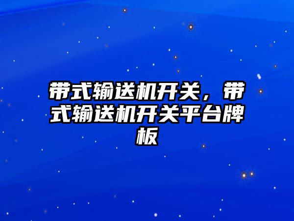 帶式輸送機開關(guān)，帶式輸送機開關(guān)平臺牌板