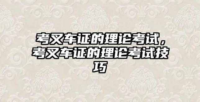 考叉車證的理論考試，考叉車證的理論考試技巧