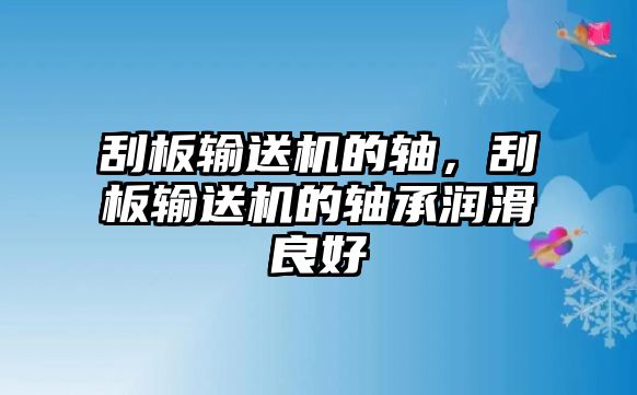 刮板輸送機(jī)的軸，刮板輸送機(jī)的軸承潤滑良好