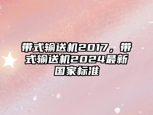 帶式輸送機2017，帶式輸送機2024最新國家標(biāo)準(zhǔn)