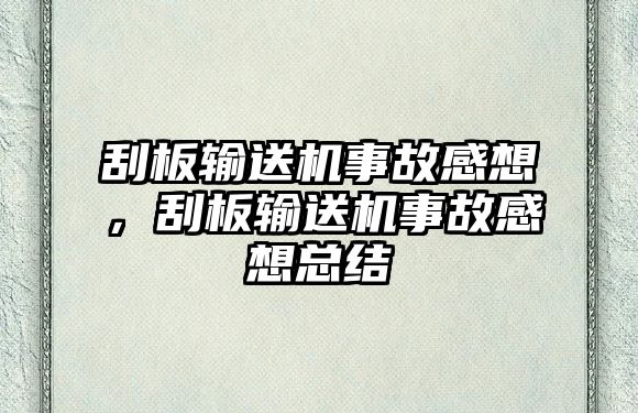 刮板輸送機(jī)事故感想，刮板輸送機(jī)事故感想總結(jié)