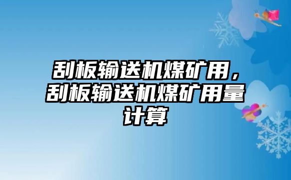 刮板輸送機煤礦用，刮板輸送機煤礦用量計算