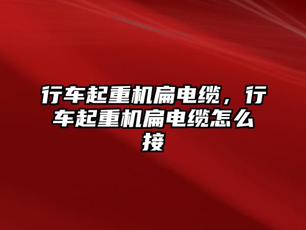 行車起重機(jī)扁電纜，行車起重機(jī)扁電纜怎么接