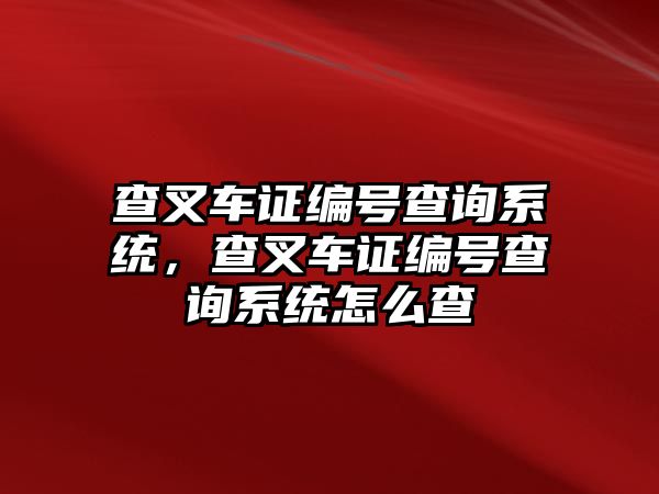 查叉車(chē)證編號(hào)查詢(xún)系統(tǒng)，查叉車(chē)證編號(hào)查詢(xún)系統(tǒng)怎么查