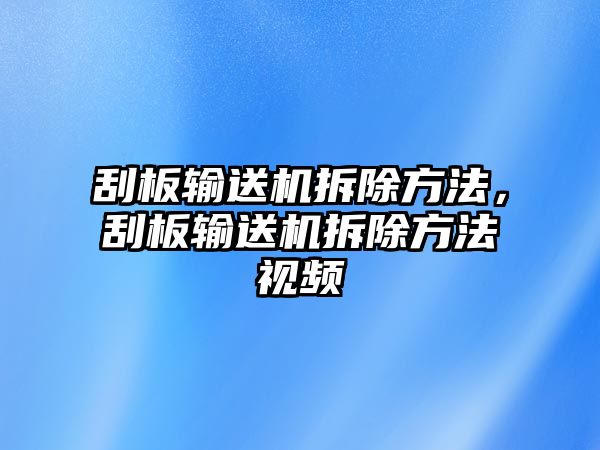 刮板輸送機拆除方法，刮板輸送機拆除方法視頻