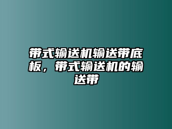 帶式輸送機(jī)輸送帶底板，帶式輸送機(jī)的輸送帶