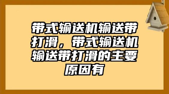 帶式輸送機輸送帶打滑，帶式輸送機輸送帶打滑的主要原因有