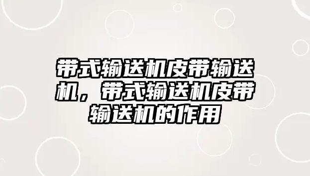 帶式輸送機皮帶輸送機，帶式輸送機皮帶輸送機的作用