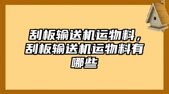 刮板輸送機運物料，刮板輸送機運物料有哪些