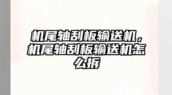 機尾軸刮板輸送機，機尾軸刮板輸送機怎么拆