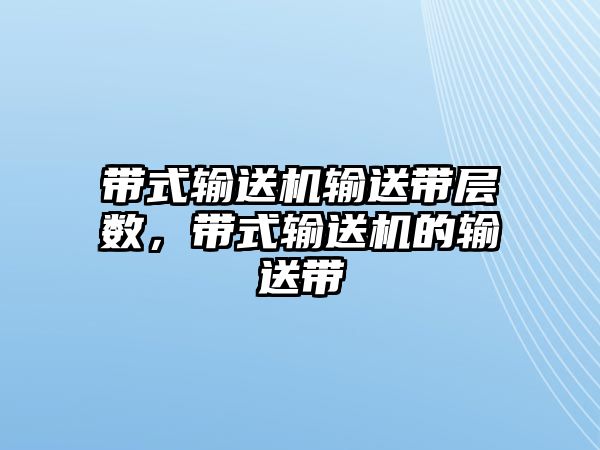 帶式輸送機輸送帶層數(shù)，帶式輸送機的輸送帶