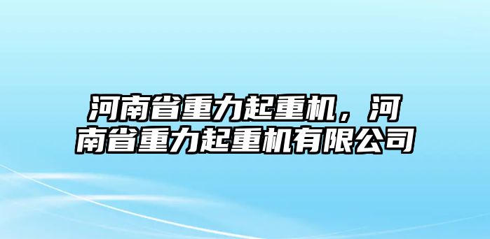 河南省重力起重機(jī)，河南省重力起重機(jī)有限公司