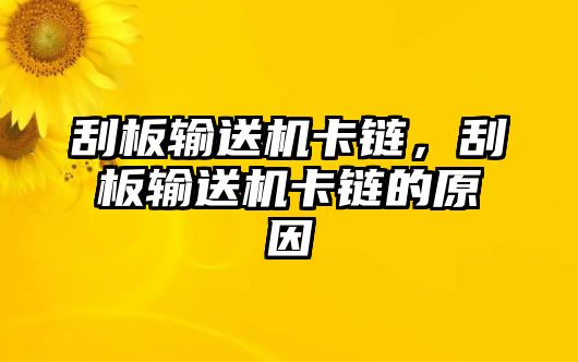 刮板輸送機卡鏈，刮板輸送機卡鏈的原因