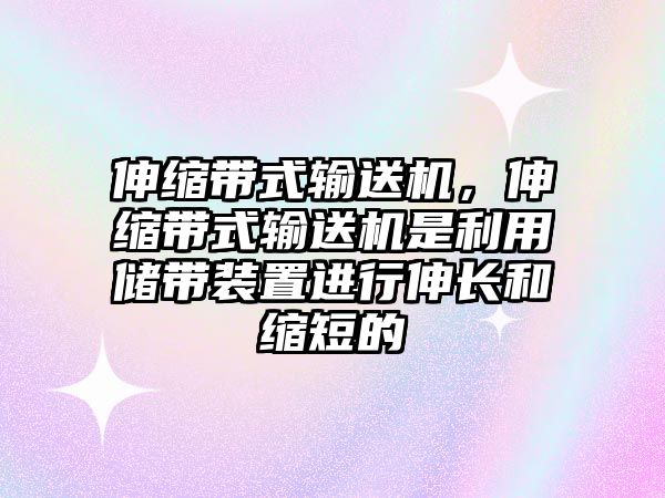 伸縮帶式輸送機(jī)，伸縮帶式輸送機(jī)是利用儲(chǔ)帶裝置進(jìn)行伸長(zhǎng)和縮短的