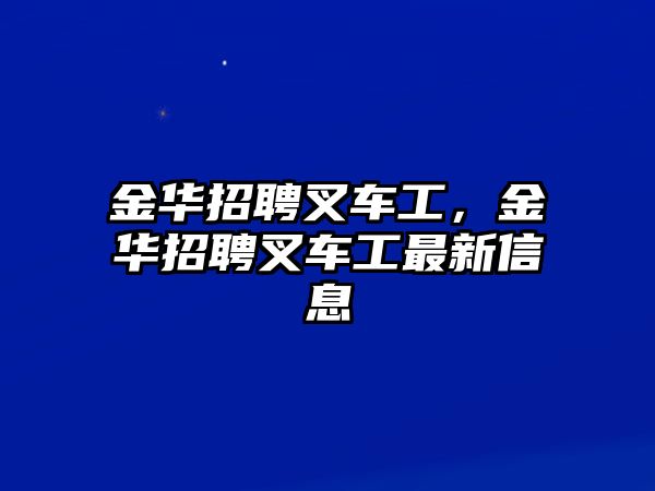 金華招聘叉車工，金華招聘叉車工最新信息