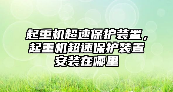 起重機(jī)超速保護(hù)裝置，起重機(jī)超速保護(hù)裝置安裝在哪里