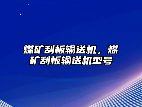 煤礦刮板輸送機(jī)，煤礦刮板輸送機(jī)型號(hào)