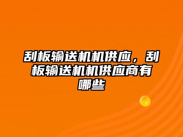 刮板輸送機機供應(yīng)，刮板輸送機機供應(yīng)商有哪些