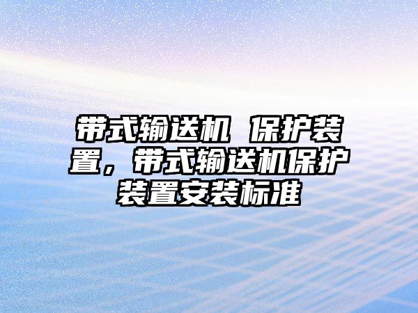 帶式輸送機 保護裝置，帶式輸送機保護裝置安裝標準